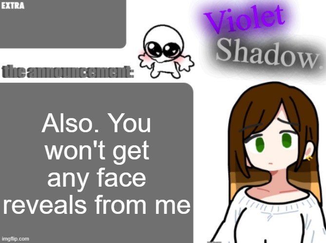 Violet's little announcement template | Also. You won't get any face reveals from me | image tagged in violet's little announcement template | made w/ Imgflip meme maker