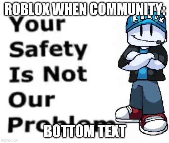 meme #9 | ROBLOX WHEN COMMUNITY:; BOTTOM TEXT | image tagged in ysinop | made w/ Imgflip meme maker