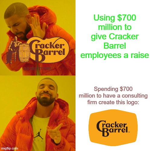 Drake Hotline Bling | Using $700 million to give Cracker Barrel employees a raise; Spending $700 million to have a consulting firm create this logo: | image tagged in memes,drake hotline bling,logo,restaurant | made w/ Imgflip meme maker
