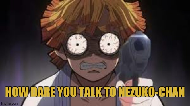 HOW DARE YOU TALK TO NEZUKO-CHAN | made w/ Imgflip meme maker