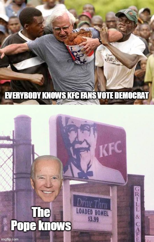 The Pope knows EVERYBODY KNOWS KFC FANS VOTE DEMOCRAT | made w/ Imgflip meme maker