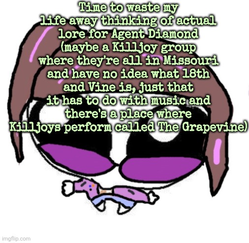 Autistic Agent Diamond | Time to waste my life away thinking of actual lore for Agent Diamond (maybe a Killjoy group where they're all in Missouri and have no idea what 18th and Vine is, just that it has to do with music and there's a place where Killjoys perform called The Grapevine) | image tagged in autistic agent diamond | made w/ Imgflip meme maker