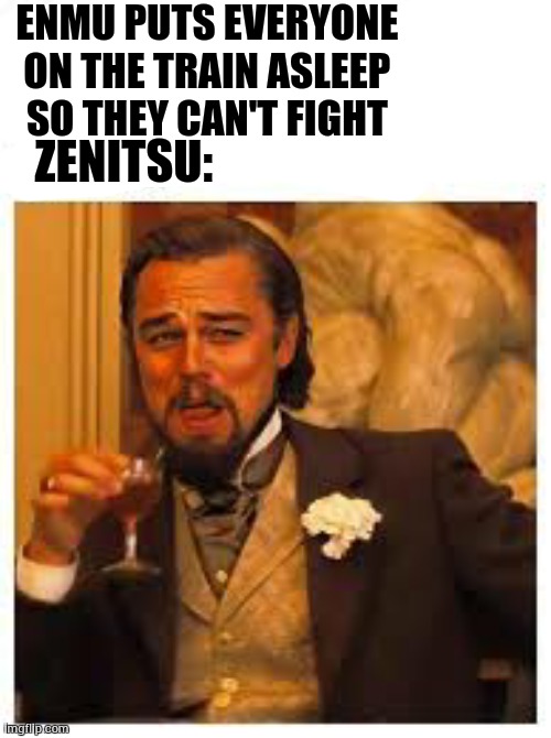 ENMU PUTS EVERYONE ON THE TRAIN ASLEEP SO THEY CAN'T FIGHT; ZENITSU: | made w/ Imgflip meme maker