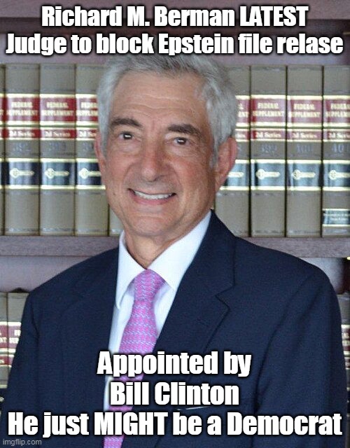 Richard M. Berman LATEST Judge to block Epstein file relase Appointed by Bill Clinton
He just MIGHT be a Democrat | made w/ Imgflip meme maker