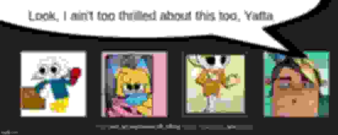 Look, I ain't too thrilled about this too, Yatta. | image tagged in look i ain't too thrilled about this too yatta | made w/ Imgflip meme maker