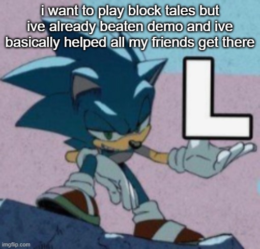 take the L | i want to play block tales but ive already beaten demo and ive basically helped all my friends get there | image tagged in take the l | made w/ Imgflip meme maker