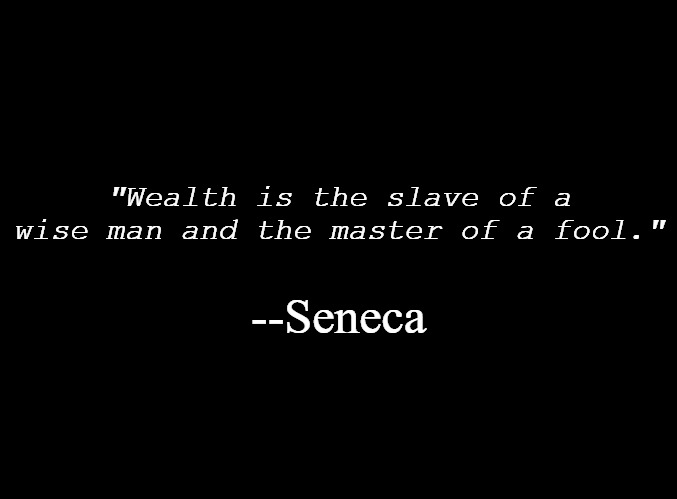 God said, "the love of money is the root of all evil." Money is not evil, the LOVE of it, is. | "Wealth is the slave of a wise man and the master of a fool."; --Seneca | image tagged in blank black,wealth,fools,slave,seneca | made w/ Imgflip meme maker