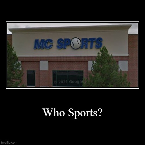 Who Sports? | | image tagged in funny,demotivationals,mc | made w/ Imgflip demotivational maker