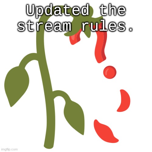 Wilting? | Updated the stream rules. | image tagged in wilting | made w/ Imgflip meme maker