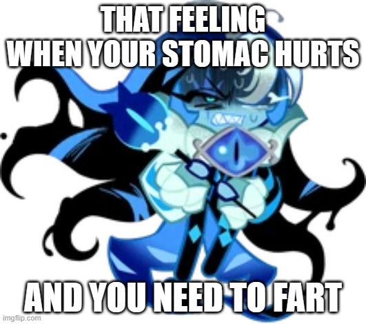 It Doesnt Feel Good | THAT FEELING WHEN YOUR STOMAC HURTS; AND YOU NEED TO FART | image tagged in crk | made w/ Imgflip meme maker