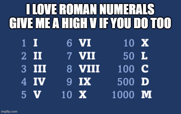 I love Roman Numerals. Give me a high "V" if you do to.            - funny - | I LOVE ROMAN NUMERALS GIVE ME A HIGH V IF YOU DO TOO | image tagged in funny,roman,numbers,high five,humor,play on words | made w/ Imgflip meme maker