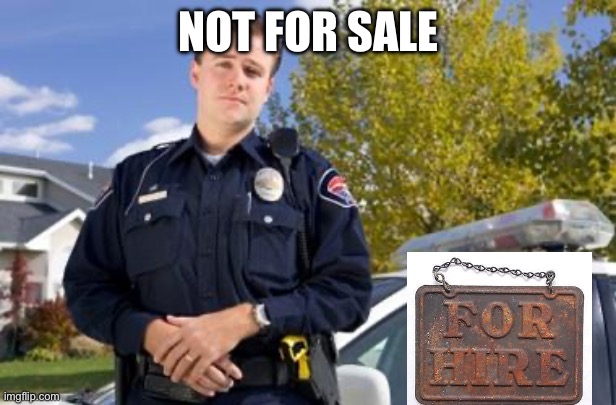 Police force for rent | NOT FOR SALE | image tagged in policeman,police,rent,a small price to pay for salvation | made w/ Imgflip meme maker