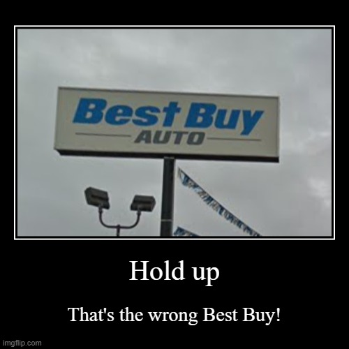 Thanks for suing the dealership! | Hold up | That's the wrong Best Buy! | image tagged in funny,demotivationals,best buy,memes,google maps | made w/ Imgflip demotivational maker