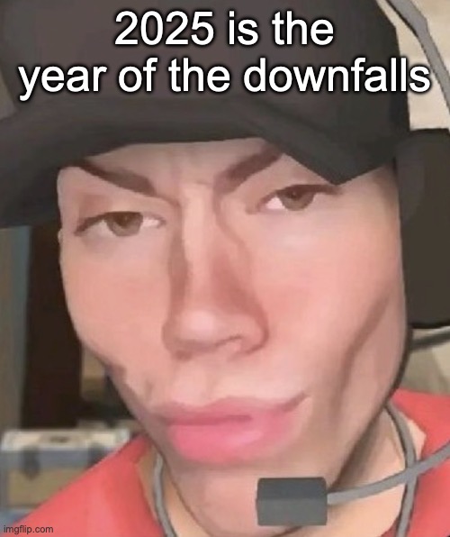 Irl scout | 2025 is the year of the downfalls | image tagged in irl scout | made w/ Imgflip meme maker