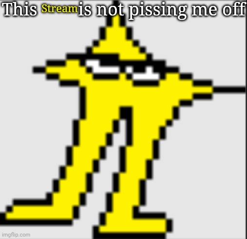 Starwalker | This         is not pissing me off; Stream | image tagged in starwalker | made w/ Imgflip meme maker