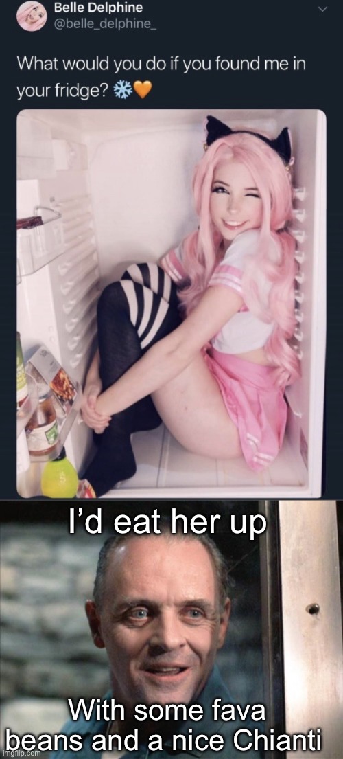 Hannibal Frozen Dinner | I’d eat her up; With some fava beans and a nice Chianti | image tagged in belle delphine in a fridge,hannibal lecter,beans,chianti,meal,it's what's for dinner | made w/ Imgflip meme maker