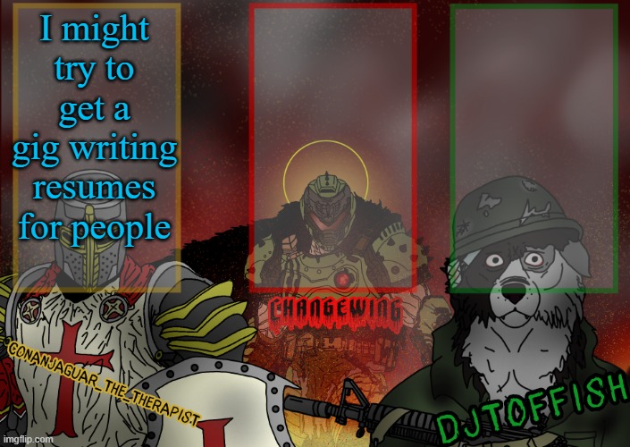 The Fist of Konshu, DJTO, and Conanjaguar shared template | I might try to get a gig writing resumes for people | image tagged in the fist of konshu djto and conanjaguar shared template | made w/ Imgflip meme maker
