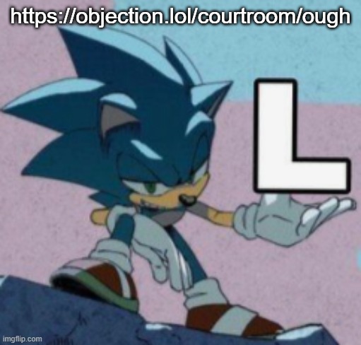 https://objection.lol/courtroom/ough | https://objection.lol/courtroom/ough | image tagged in take the l | made w/ Imgflip meme maker