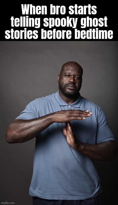 I don't want to have nightmares. :( | When bro starts telling spooky ghost stories before bedtime | image tagged in shaq timeout,memes,fun stream ahh meme | made w/ Imgflip meme maker