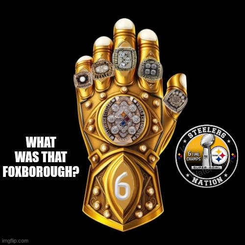 Patriots 6 rings meme | WHAT WAS THAT FOXBOROUGH? | image tagged in new england patriots,pittsburgh steelers,nfl memes,thanos,infinity gauntlet,sports | made w/ Imgflip meme maker