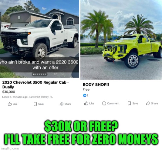 Funny | $30K OR FREE?
I'LL TAKE FREE FOR ZERO MONEYS | image tagged in funny,marketing,sales,promotion,good stuff,used car salesman | made w/ Imgflip meme maker