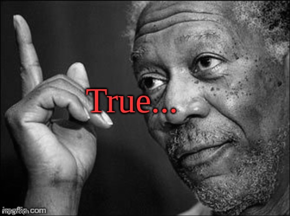 True Dat | True... | image tagged in true dat | made w/ Imgflip meme maker