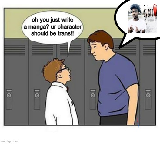 get out | oh you just write a manga? ur character should be trans!! | image tagged in stephen forgets he isn't on the internet | made w/ Imgflip meme maker