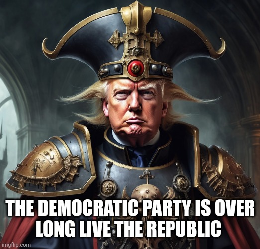 THE DEMOCRATIC PARTY IS OVER
LONG LIVE THE REPUBLIC | image tagged in funny memes | made w/ Imgflip meme maker