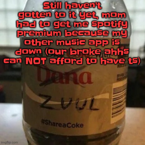 there is no diet, only zero | Still haven't gotten to it yet, mom had to get me spotify premium because my other music app is down (our broke ahhs can NOT afford to have ts) | image tagged in there is no diet only zero | made w/ Imgflip meme maker