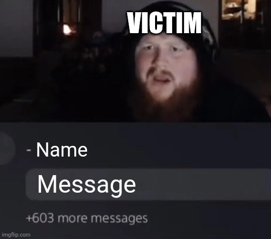 Template | VICTIM; Name; Message | image tagged in caseoh sad | made w/ Imgflip meme maker