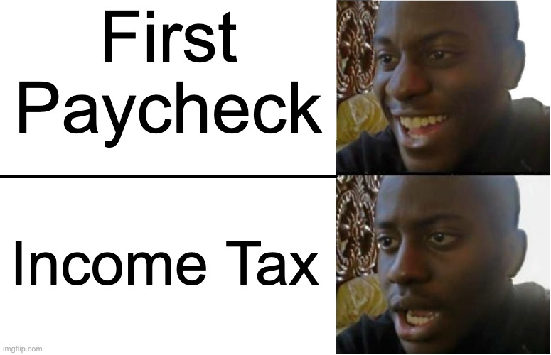 ooga booga | First Paycheck; Income Tax | image tagged in disappointed black guy | made w/ Imgflip meme maker