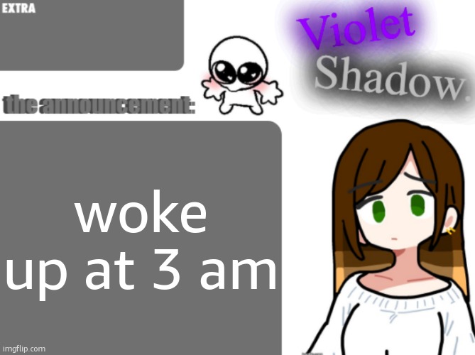 gn | woke up at 3 am | image tagged in violet's little announcement template | made w/ Imgflip meme maker