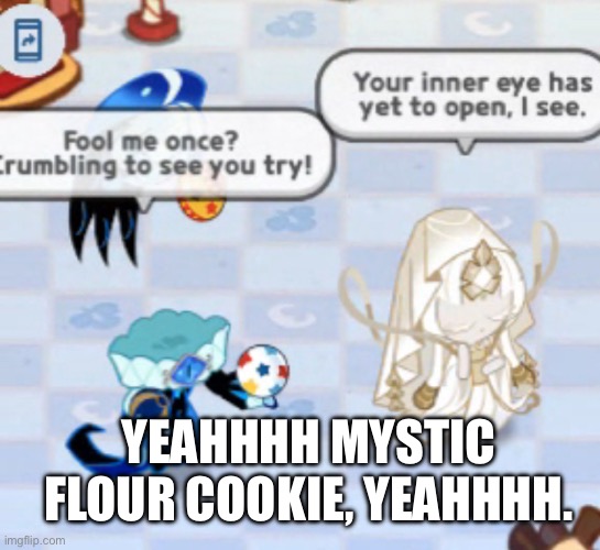 WHAT HAPPENED TO SHADOW MILK’S HEAD- | YEAHHHH MYSTIC FLOUR COOKIE, YEAHHHH. | image tagged in crk | made w/ Imgflip meme maker