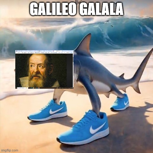 Yall gonna hate me for this, Idk just thought of it randomly today in science class | GALILEO GALALA | image tagged in tralalero tralala | made w/ Imgflip meme maker