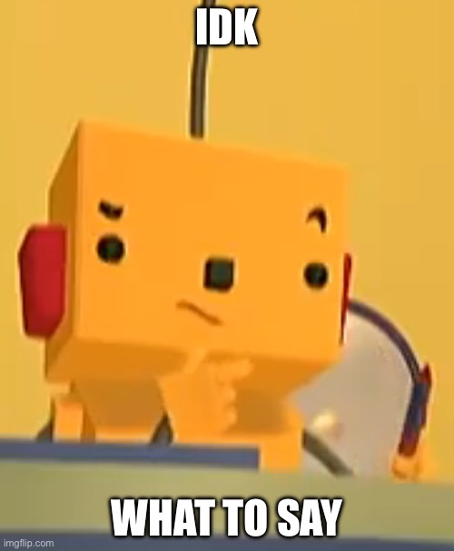 Idk What To Say | IDK; WHAT TO SAY | image tagged in billy thinking | made w/ Imgflip meme maker