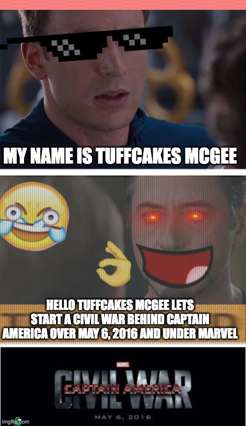 SEND THIS TO YOUR EPIK COMRADES!!! | MY NAME IS TUFFCAKES MCGEE; HELLO TUFFCAKES MCGEE LETS START A CIVIL WAR BEHIND CAPTAIN AMERICA OVER MAY 6, 2016 AND UNDER MARVEL | image tagged in memes,marvel civil war 1,funny,among us,boi | made w/ Imgflip meme maker