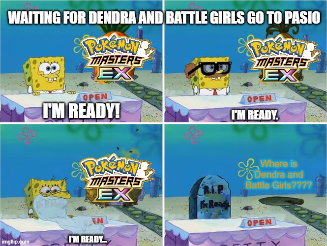 Waiting for Dendra and Battle Girls go to Pasio | WAITING FOR DENDRA AND BATTLE GIRLS GO TO PASIO; I'M READY! I'M READY. Where is Dendra and Battle Girls???? I'M READY... | image tagged in i'm ready,pokemon,pokemon memes,memes,meme | made w/ Imgflip meme maker