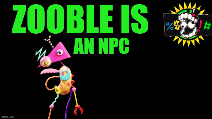 Zooble is an NPC | ZOOBLE IS; AN NPC | image tagged in game theory thumbnail | made w/ Imgflip meme maker