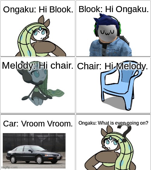 Added dialogue.mp3 | Blook: Hi Ongaku. Ongaku: Hi Blook. Melody: Hi chair. Chair: Hi Melody. Ongaku: What is even going on? Car: Vroom Vroom. | image tagged in comic,blook,melody,ongaku | made w/ Imgflip meme maker