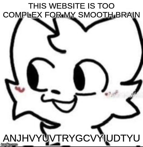 boykisser | THIS WEBSITE IS TOO COMPLEX FOR MY SMOOTH BRAIN; ANJHVYUVTRYGCVYIUDTYU | image tagged in boykisser | made w/ Imgflip meme maker
