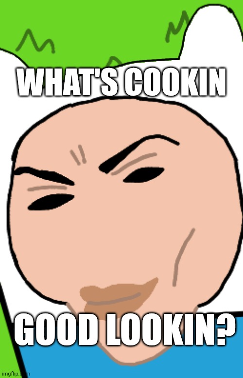 Rizzler | WHAT'S COOKIN; GOOD LOOKIN? | image tagged in finn mew | made w/ Imgflip meme maker
