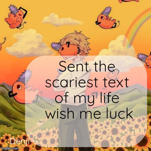 Denji announcement template | Sent the scariest text of my life  wish me luck | image tagged in denji announcement template | made w/ Imgflip meme maker