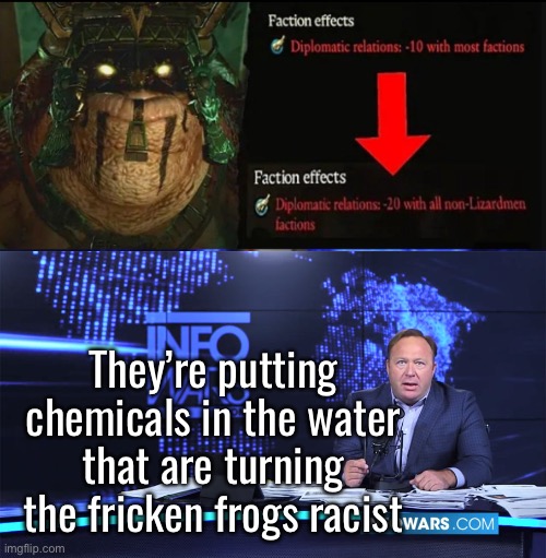 Angry Slann gets even more angry. More at 11. | They’re putting chemicals in the water that are turning the fricken frogs racist | image tagged in turning the frogs gay | made w/ Imgflip meme maker