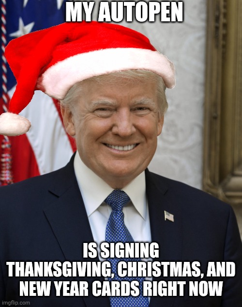47 Will Be The Hottest Halloween Costume In Years | MY AUTOPEN; IS SIGNING THANKSGIVING, CHRISTMAS, AND NEW YEAR CARDS RIGHT NOW | image tagged in donald j trump,happy holidays | made w/ Imgflip meme maker