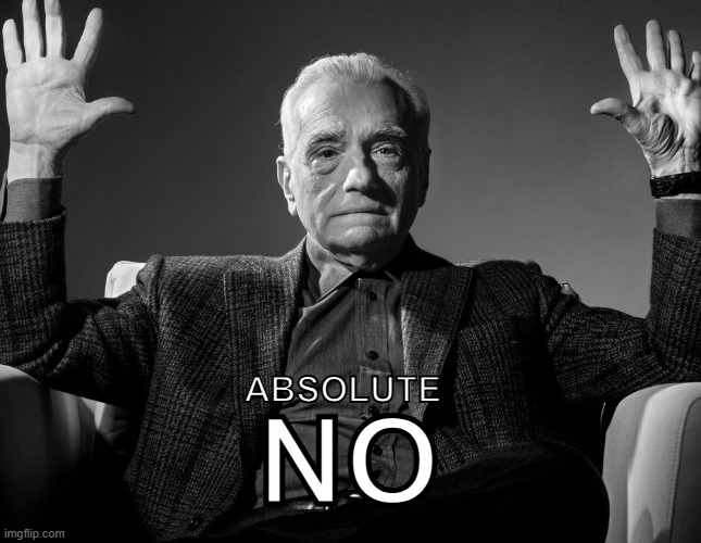 Absolute Cinema | ABSOLUTE; NO | image tagged in absolute cinema | made w/ Imgflip meme maker
