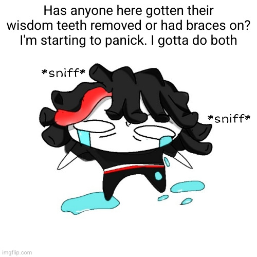 sniff sniff | Has anyone here gotten their wisdom teeth removed or had braces on? I'm starting to panick. I gotta do both | image tagged in sniff sniff | made w/ Imgflip meme maker