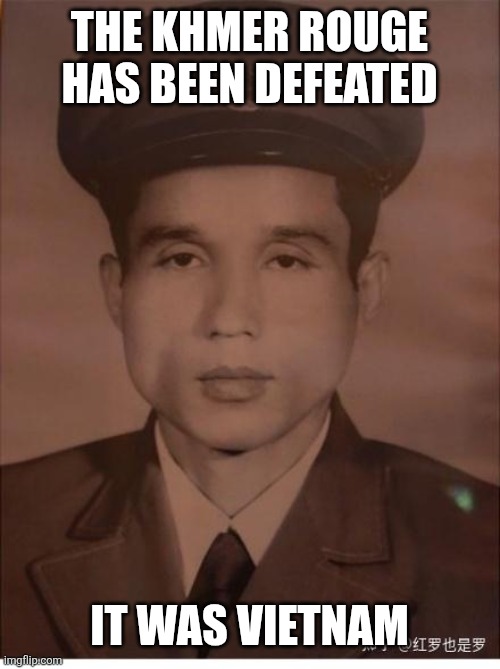ប៉ែន សុវណ្ណ | THE KHMER ROUGE HAS BEEN DEFEATED; IT WAS VIETNAM | image tagged in memes,war | made w/ Imgflip meme maker