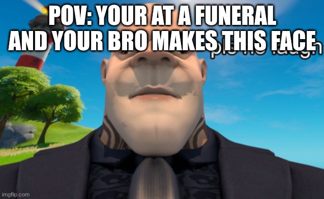 My bro is COOKED | POV: YOUR AT A FUNERAL AND YOUR BRO MAKES THIS FACE | image tagged in funny,dumb people | made w/ Imgflip meme maker