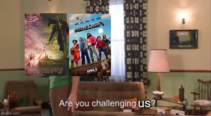K-Pop Demon Hunters Sing-along in theaters was an experience | us | image tagged in are you challenging me,wicked,minecraft movie | made w/ Imgflip meme maker