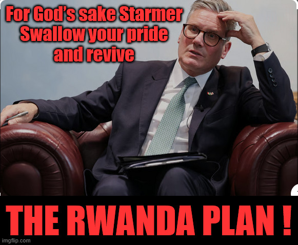 The Rwanda Plan - Starmer #CaptUturn #CaptHindsight #TwoTierKeir | #Immigration #Starmerout #Labour #KeirStarmer #labourisdead 
#nevervotelabour #Antisemitism #Savile #Paedo #Worboys 
#GroomingGangs #Paedophile #IllegalImmigration #Immigrants 
#Invasion #StarmerResign #strikes
Immigration Starmerout Labour
KeirStarmer labourisdead
Illegal Immigration Immigrants Invasion
StarmerResign Island of strangers
Slit Throat Ricky Jones
Lucy Connolly Two-Tier Justice Ricky Jones; For God’s sake Starmer
Swallow your pride
and revive; THE RWANDA PLAN ! | image tagged in illegal immigration immigrants invasion,starmerresign island of strangers,starmerout labour labourisdead,lucy connolly | made w/ Imgflip meme maker